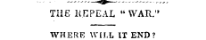 THE REPEAL "WAR." WHERE WILL IT END? Lor...