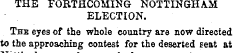 THE FORTHCOMING NOTTINGHAM ELECTION. Thb...