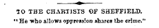 TO THE CHARTISTS OF SHEFFIELD. '* He who...