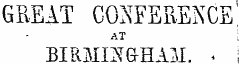 GREAT CONFERENCE ' AT BIRMINGHAM. •