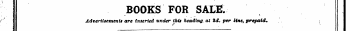 BOOKS FOR SAL& / I 9 Advertisements are inserted under i this heading at 3&lt;f. per line, prepaid. .