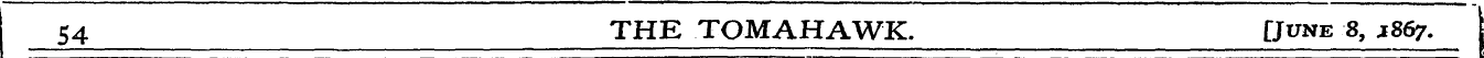 54 THE TOMAHAWK. [June 8, 1867.