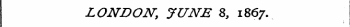 LONDON, JUNES, 1867.