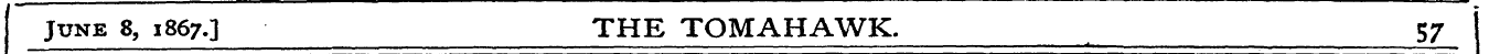 J une 8, 1867.3 THE TOMAHAWK. 57 _