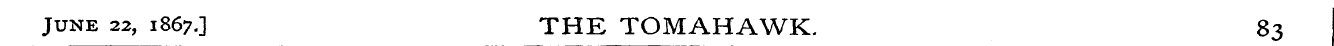 June 22 , 1867.3 THE TOMAHAWK. 83