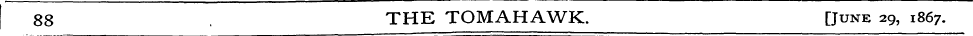 88 , THE TOMAHAWK. [ J une 29, 1867.