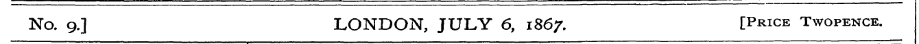 No. 9.] LONDON, JULY 6, 1867. [Price Two...