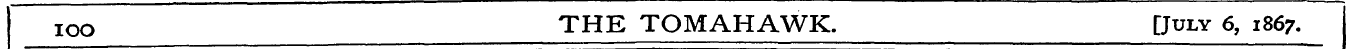 IOO THE TOMAHAWK. [July 6, 1867.