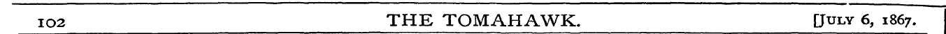 IO2 THE TOMAHAWK. [July 6, 1867.