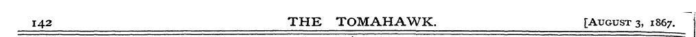142 THE TOMAHAWK. [August 3, 1867.