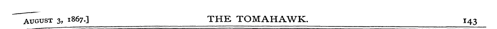 ~~~^g ust 3, 1867.3 THE TOMAHAWK. 143