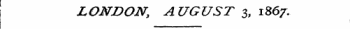 LONDON, AUGUST 3, 1867.