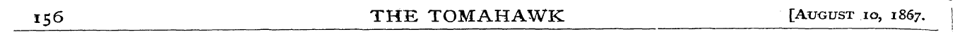 ic6 THE TOMAHAWK [August io, 1867. -* 1