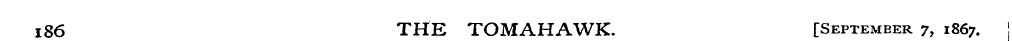 186 THE TOMAHAWK. [September 7, 1867.