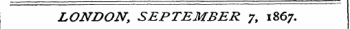 LONDON, SEPTEMBER 7, 1867.