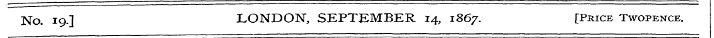 No. 19.] LONDON, SEPTEMBER 14, 1867. [Pr...