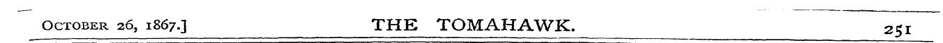 October 26, 1867.] THE TOMAHAWK. 251