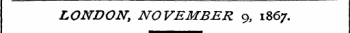 LONDON, NOVEMBER 9, 1867.
