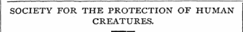 SOCIETY FOR THE PROTECTION OF HUMAN CREATURES.