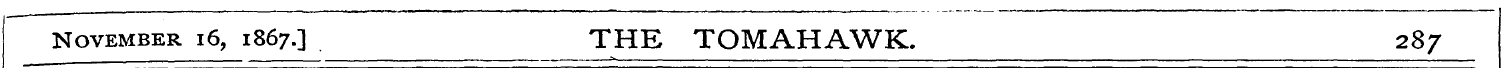 November 16, 1867.] THE TOMAHAWK. 287
