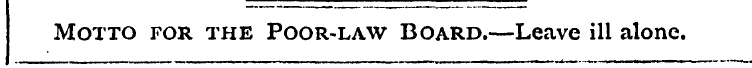 Motto for the Poor-law Board.—Leave ill ...