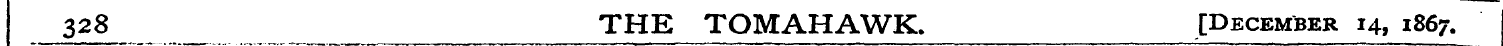 328 THE TOMAHAWK. [December 14, 186 7.