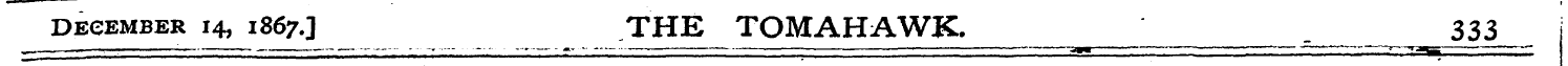 December 14, 1867.] THE TOMAHAWK. 333 ^