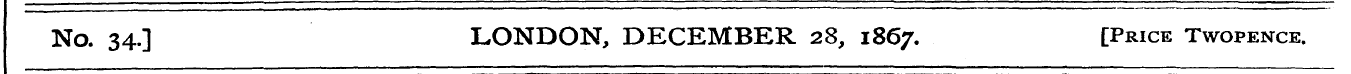 No. 34.] LONDON, DECEMBER 28, 1867. [Pri...