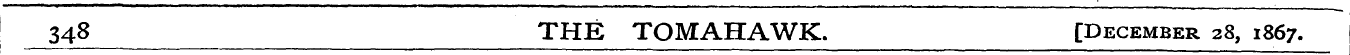 348 ^ THE TOMAHAWK. [December 28, 1867. ...