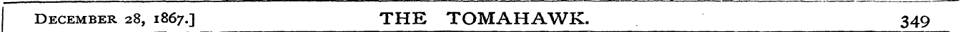 December 28, 1867.] THE TOMAHAWK. 349