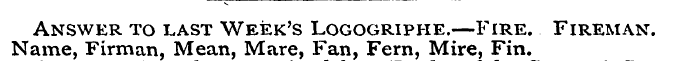 Answer to last Week's Logogriphe.—Fire. ...