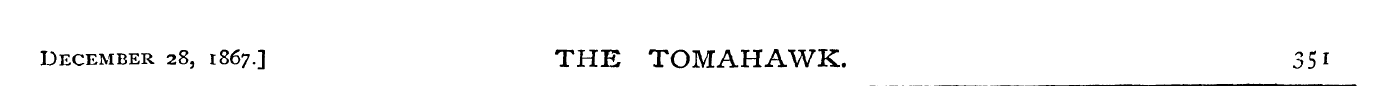 December 28, i867.] THE TOMAHAWK. 35 1