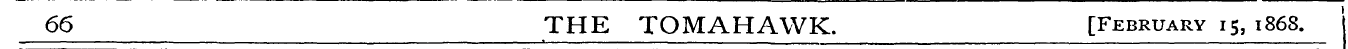 66 THE TOMAHAWK. [February 15, 1868.