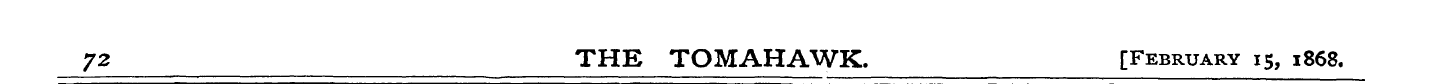 72 THE TOMAHAWK. [February 15, 1868.