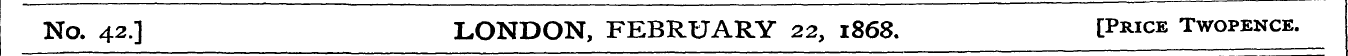 No. 42.] LONDON, FEBRUARY 22y 1868. [Pri...