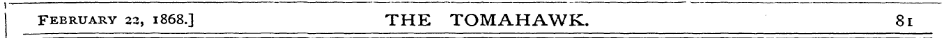 February 22, 1868.] THE TOMAHAWK. 81