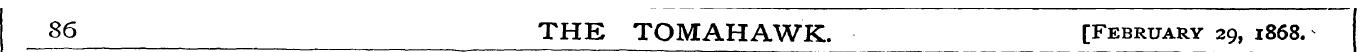 86 THE TOMAHAWK. [February 29, 1868. __