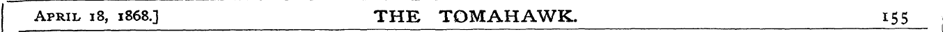 April 18, 1868.] THE TOMAHAWK. 155