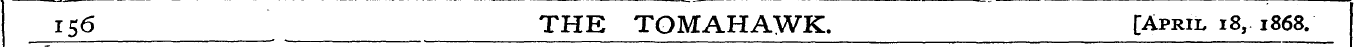 156 \ THE TOMAHAWK. [April i8, 1868/
