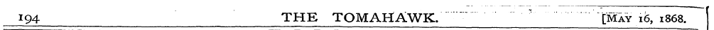 194 THE TOMAHAWK. "¦" " [May 16, 1868.