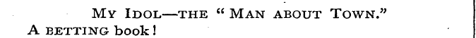 My Idol—the " Man about Town." A BETTING...