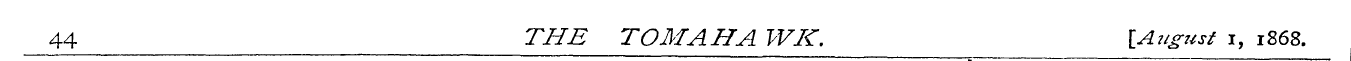 44 THE TOM AH A WK. lAugust i, 1868.