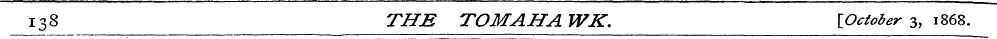 138 THE TOMAHAWK. lOctober 3, 1868.