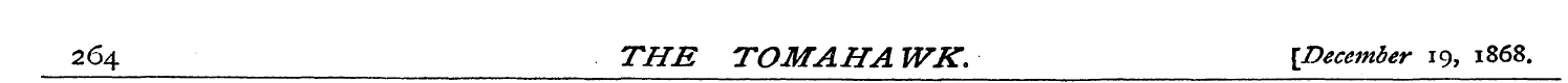 264 THE TOMAHAWK. [December 19, 1868.