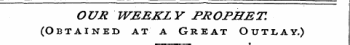 OUR WEEKLY PROPHET. (Obtained at a Great Outlay.)