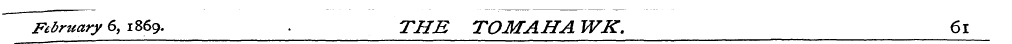 ^r efiruary6, 1869. . THE TOMAHAWK. 61