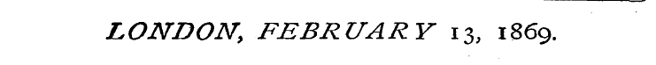 LONDON, FEBRUARY 13, 1869.