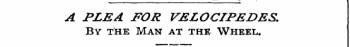 A PLEA FOR VELOCIPEDES. By the Man at th...