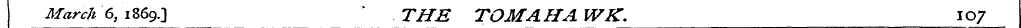 March 6, 1869.] ' THE TOMAHAWK. 107