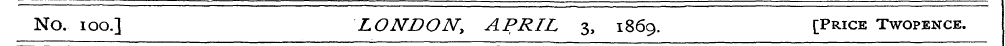 No. ioo.] LONDON, APRIL 3, 186 9. [Price...